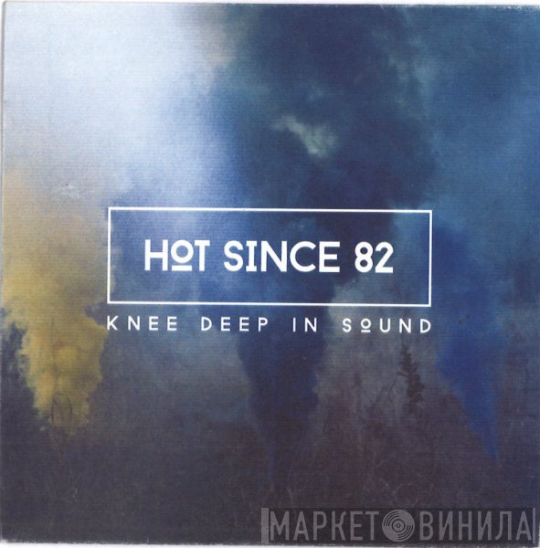 Hot Since 82  - Knee Deep In Sound