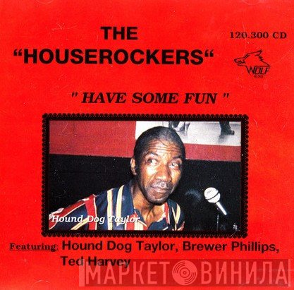 Hound Dog Taylor & The House Rockers Featuring Hound Dog Taylor, Brewer Phillips, Ted Harvey  - Have Some Fun
