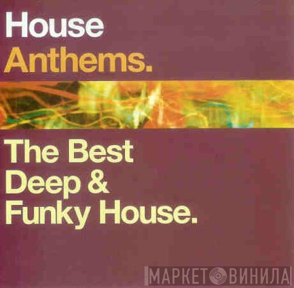  - House Anthems - The Best Deep & Funky House