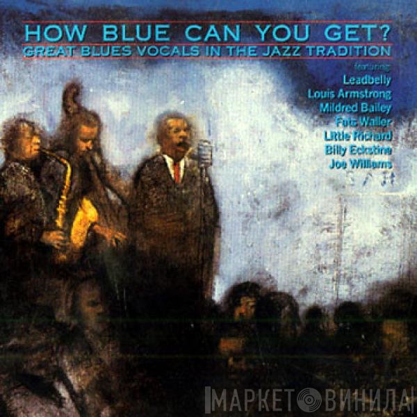  - How Blue Can You Get? (Great Blues Vocals In The Jazz Tradition)