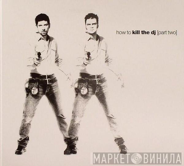  - How To Kill The DJ [Part Two]