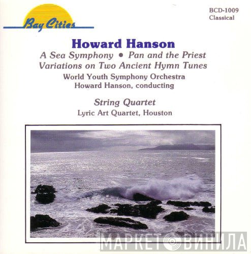Howard Hanson, Lyric Art Quartet, World Youth Symphony Orchestra - A Sea Symphony • Pan And The Priest • Variations On Two Ancient Hymn Tunes • String Quartet