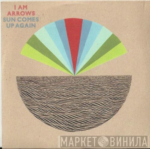 I Am Arrows - Sun Comes Up Again
