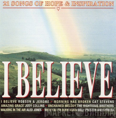  - I Believe - 21 Songs Of Hope & Inspiration
