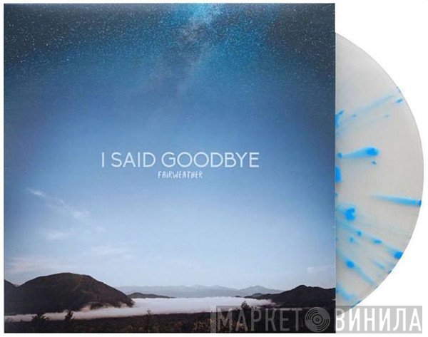 I Said Goodbye - Fairweather