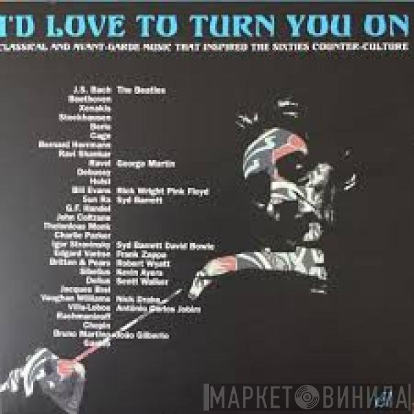  - I’d Love To Turn You On (Classical And Avant-Garde Music That Inspired The Counter-Culture)