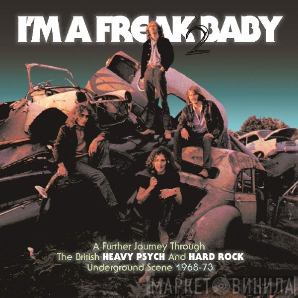  - I'm A Freak 2 Baby (A Further Journey Through The British Heavy Psych And Hard Rock Underground Scene: 1968-73)