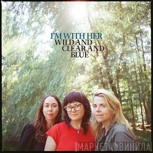 I'm With Her - Wild And Clear And Blue