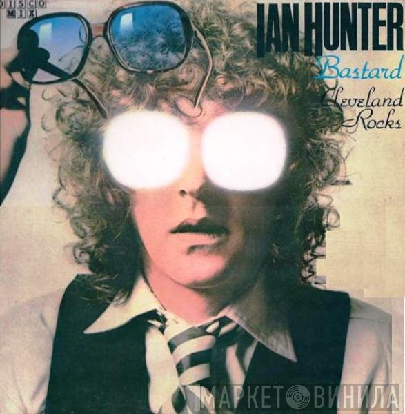 Ian Hunter  - Bastard / Cleveland Rocks