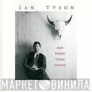 Ian Tyson - And Stood There Amazed