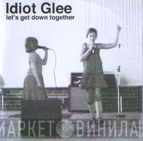 Idiot Glee - Let's Get Down Together