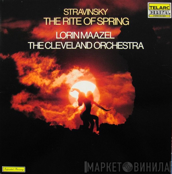 Igor Stravinsky / Lorin Maazel / The Cleveland Orchestra  - The Rite Of Spring