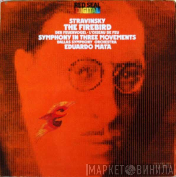 Igor Stravinsky, Eduardo Mata, Dallas Symphony Orchestra - The Firebird • Der Feuervogel • L'Oiseau De Feu / Symphony In Three Movements