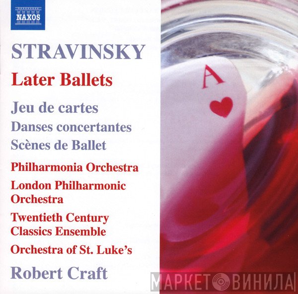 Igor Stravinsky, Philharmonia Orchestra, The London Philharmonic Orchestra, Twentieth Century Classics Ensemble, Orchestra Of St. Luke's, Robert Craft - Later Ballets: Jeu De Cartes / Danses Concertantes / Scènes De Ballet