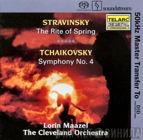 Igor Stravinsky, Pyotr Ilyich Tchaikovsky, Lorin Maazel, The Cleveland Orchestra  - The Rite Of Spring / Symphony No. 4