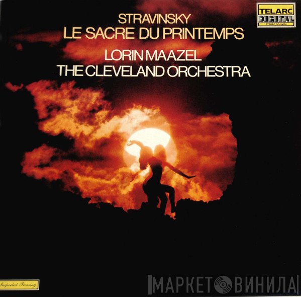 Igor Stravinsky - Lorin Maazel, The Cleveland Orchestra  - Le Sacre Du Printemps