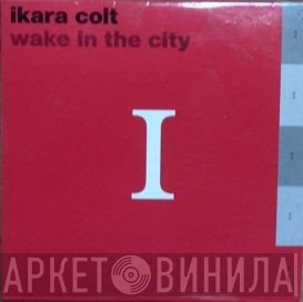 Ikara Colt - Wake In The City