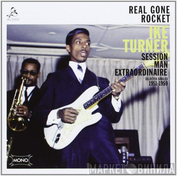 Ike Turner - Real Gone Rocket - Ike Turner : Session Man Extraordinaire : Selected Singles 1951-1959
