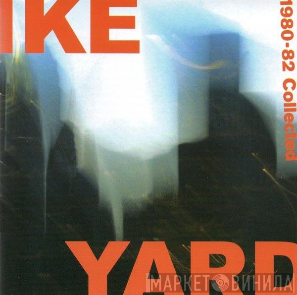 Ike Yard  - 1980-82 Collected