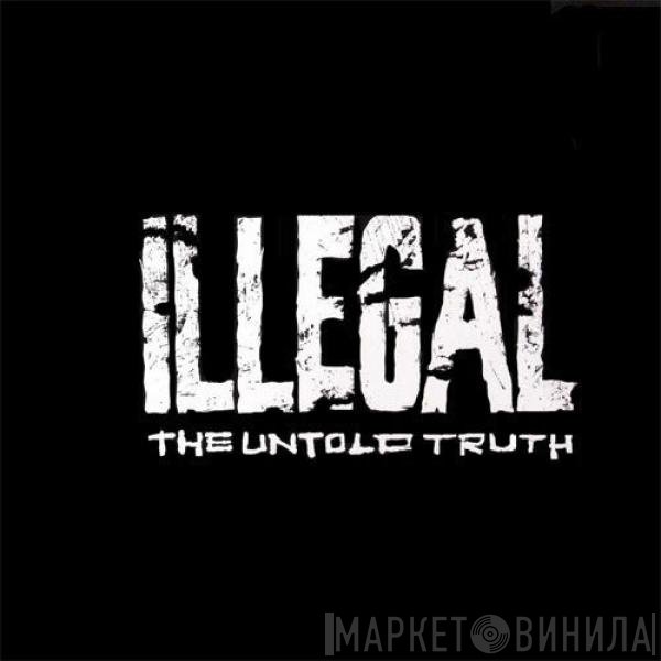 Illegal  - The Untold Truth