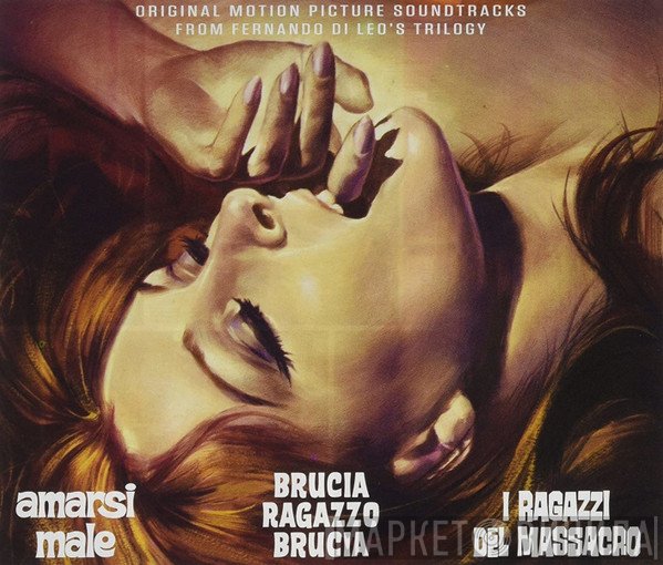 Iller Pattacini, Gino Peguri, Silvano Spadaccino - Amarsi Male • Brucia, Ragazzo, Brucia • I Ragazzi Del Massacro (Original Motion Picture Soundtracks From Fernando Di Leo’s Trilogy)