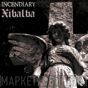 Incendiary  / Xibalba   - Incendiary / Xibalba Split