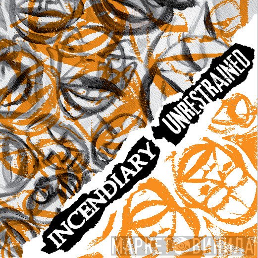 Incendiary , Unrestrained  - Incendiary / Unrestrained