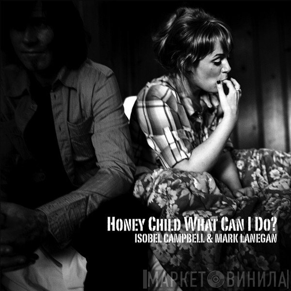 Isobel Campbell, Mark Lanegan - Honey Child What Can I Do?