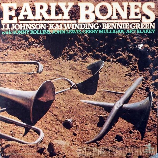 J.J. Johnson - Kai Winding - Bennie Green With Sonny Rollins, John Lewis , Gerry Mulligan, Art Blakey  - Early Bones