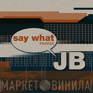 JB  - Say What (Remix)