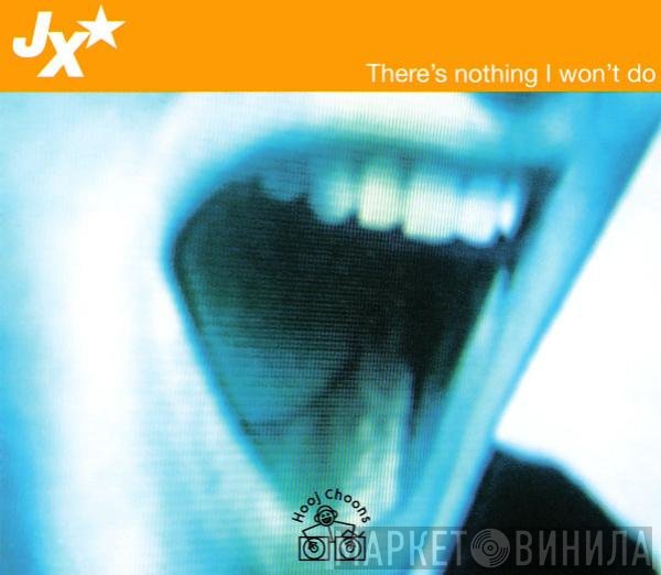 JX - There's Nothing I Won't Do