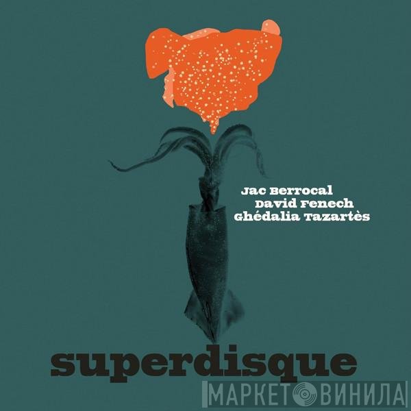 Jac Berrocal / David Fenech / Ghédalia Tazartès  - Superdisque