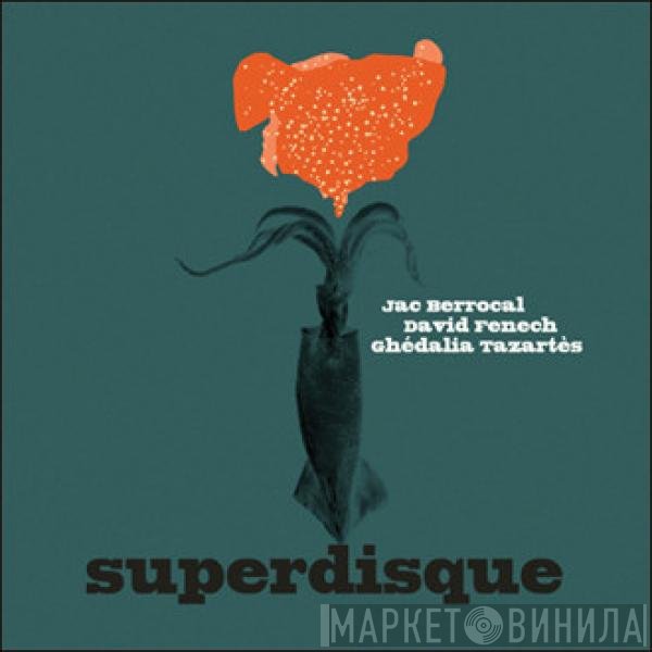Jac Berrocal / David Fenech / Ghédalia Tazartès  - Superdisque