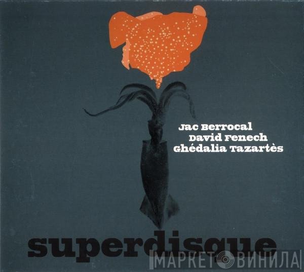 Jac Berrocal / David Fenech / Ghédalia Tazartès  - Superdisque