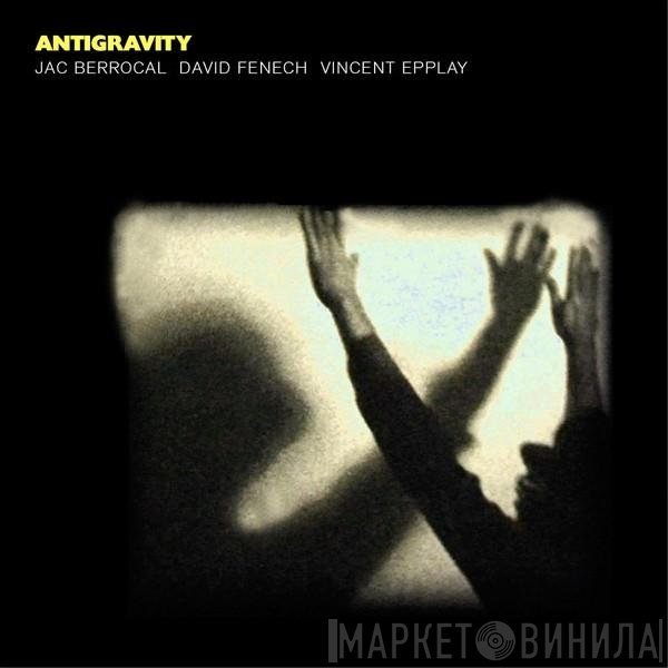 Jac Berrocal, David Fenech, Vincent Epplay  - Antigravity
