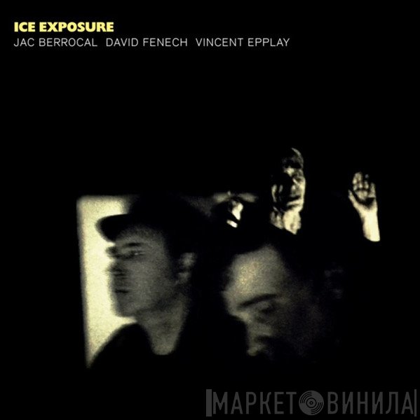 Jac Berrocal, David Fenech, Vincent Epplay  - Ice Exposure