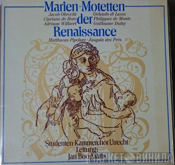 Jacob Obrecht, Cipriano De Rore, Adrian Willaert, Roland de Lassus, Philippe De Monte, Guillaume Dufay, Matthaeus Pipelare, Josquin Des Prés, Utrechts Studenten Kamer Koor, Jan Boogaarts  - Marien-Motetten der Renaissance