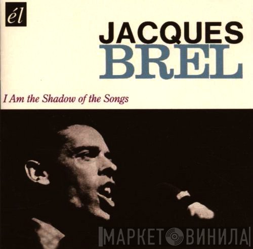 Jacques Brel - I Am The Shadow Of The Songs