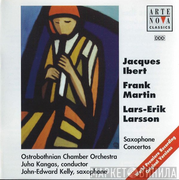 Jacques Ibert, Frank Martin , Lars-Erik Larsson, John-Edward Kelly, Ostrobothnian Chamber Orchestra, Juha Kangas  - Saxophone Concertos