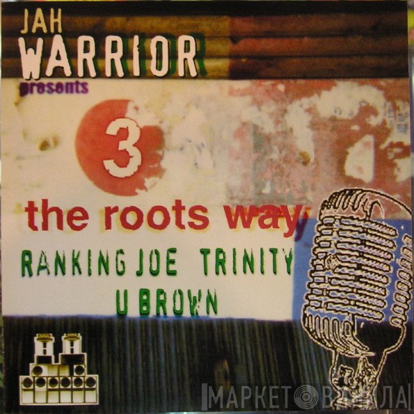 Jah Warrior Presents Ranking Joe / Trinity  / U Brown  - 3 The Roots Way