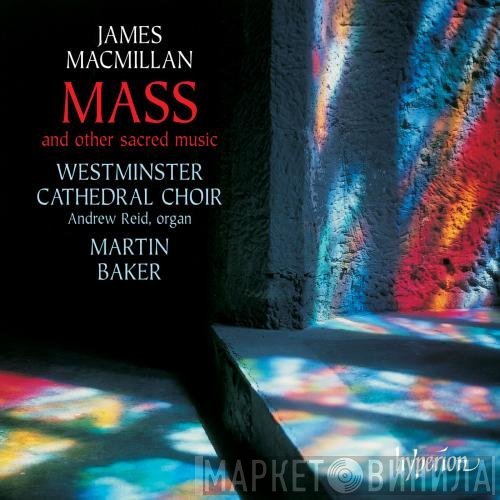 James MacMillan , Westminster Cathedral Choir, Martin Baker , Andrew Reid  - Mass, And Other Sacred Music