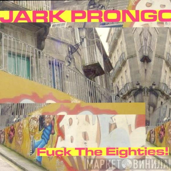 Jark Prongo - Fuck The Eighties!