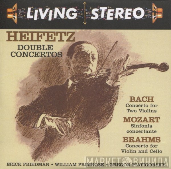Jascha Heifetz, Johann Sebastian Bach, Wolfgang Amadeus Mozart, Johannes Brahms, Erick Friedman, William Primrose, Gregor Piatigorsky  - Double Concertos: Concerto For Two Violins / Sinfonia Concertante / Concerto For Violin And Cello