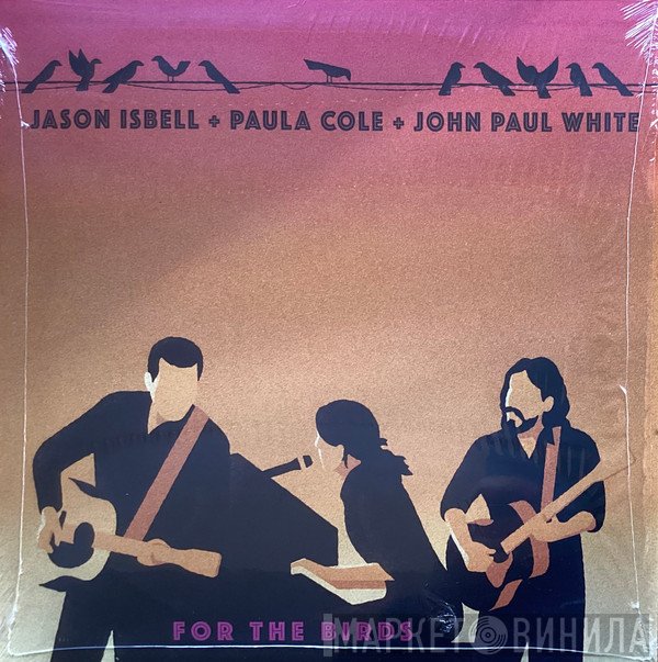 Jason Isbell, Paula Cole, John Paul White  - For The Birds