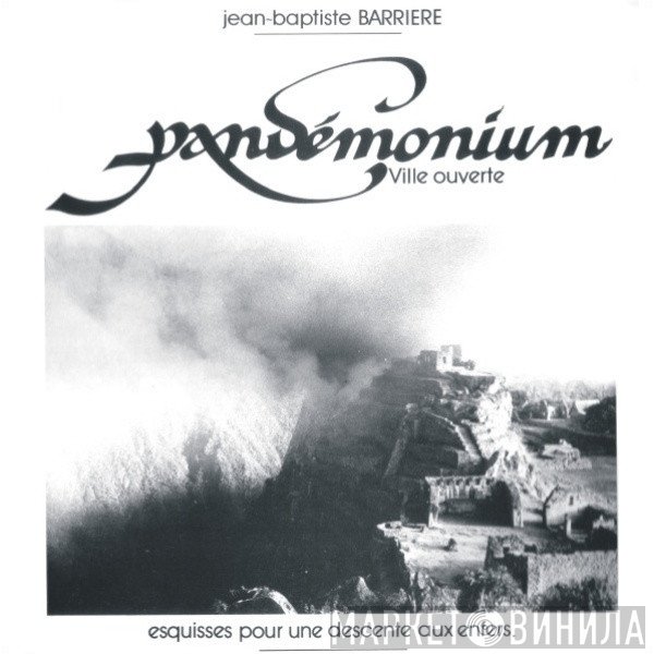 Jean-Baptiste Barrière - Pandémonium: Ville Ouverte (Esquisses Pour Une Descente Aux Enfers)
