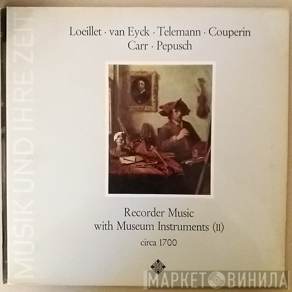Jean-Baptiste Loeillet, Jacob Jan Van Eyck, Georg Philipp Telemann, François Couperin, Robert Carr , Johann Christoph Pepusch  - Recorder Music With Museum Instruments (II) Circa 1700