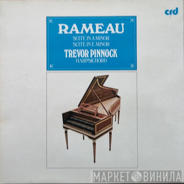 Jean-Philippe Rameau - Trevor Pinnock  - Suite In A Minor / Suite In E Minor
