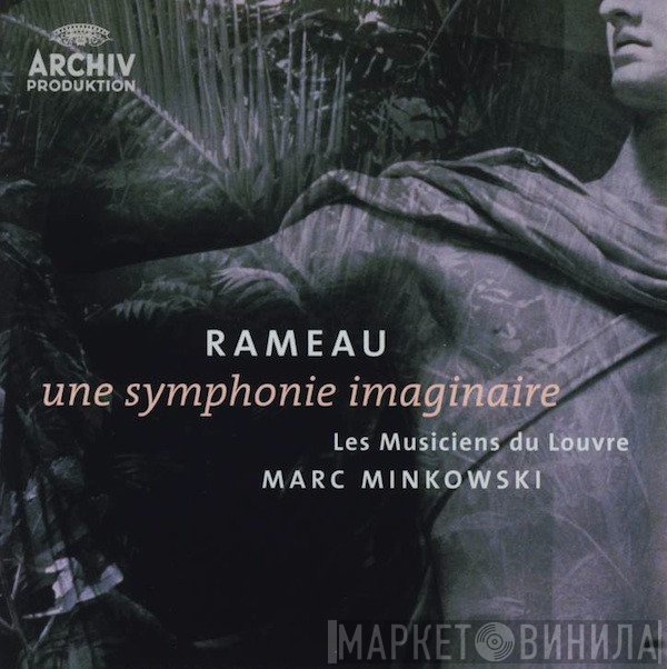 Jean-Philippe Rameau, Les Musiciens Du Louvre, Marc Minkowski  - Une Symphonie Imaginaire