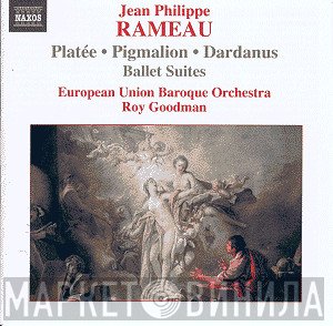 Jean-Philippe Rameau, Roy Goodman, European Union Baroque Orchestra - Platée • Pigmalion • Dardanus (Ballet Suites)
