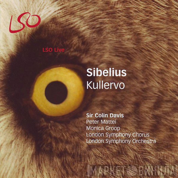 Jean Sibelius, Sir Colin Davis, Peter Mattei, Monica Groop, London Symphony Chorus, The London Symphony Orchestra  - Kullervo